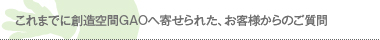 これまでに創造空間GAOへ寄せられた、お客様からのご質問